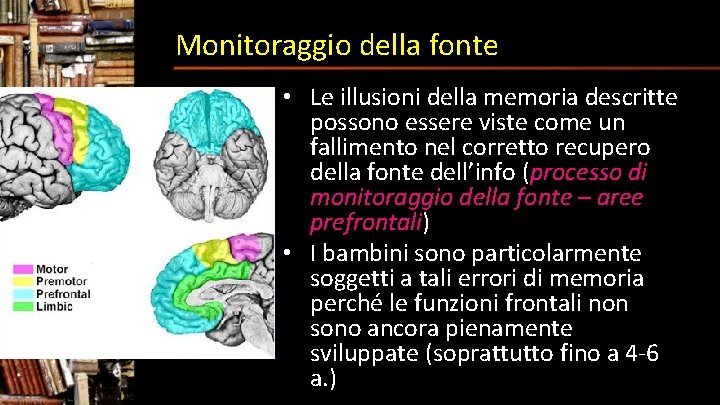 Monitoraggio della fonte • Le illusioni della memoria descritte possono essere viste come un