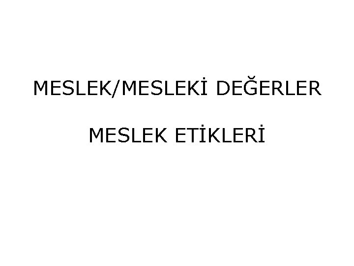 MESLEK/MESLEKİ DEĞERLER MESLEK ETİKLERİ 
