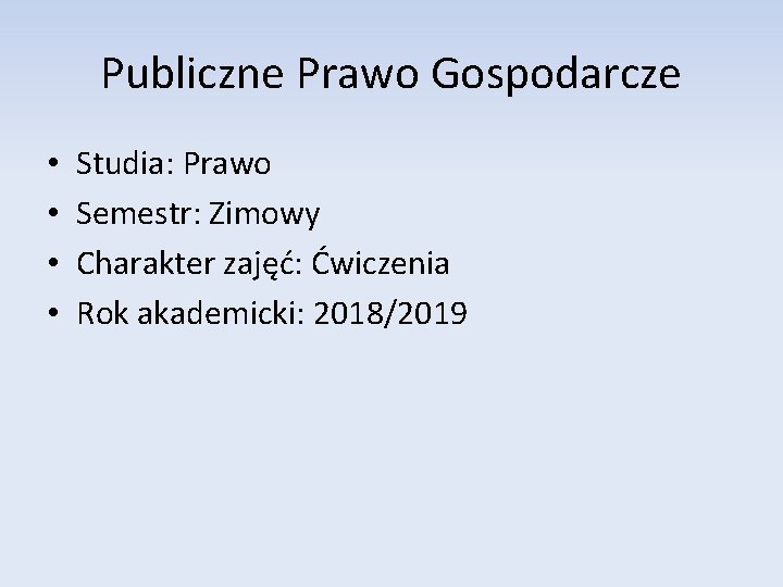 Publiczne Prawo Gospodarcze • • Studia: Prawo Semestr: Zimowy Charakter zajęć: Ćwiczenia Rok akademicki: