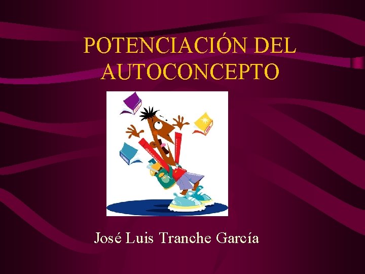 POTENCIACIÓN DEL AUTOCONCEPTO José Luis Tranche García POTENCIACIÓN DEL AUTOCONCEPTO José Luis Tranche García