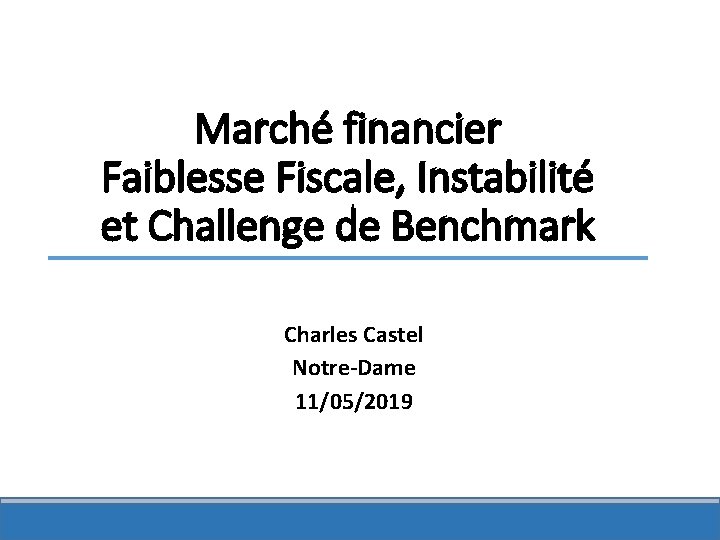 Marché financier Faiblesse Fiscale, Instabilité et Challenge de Benchmark Charles Castel Notre-Dame 11/05/2019 