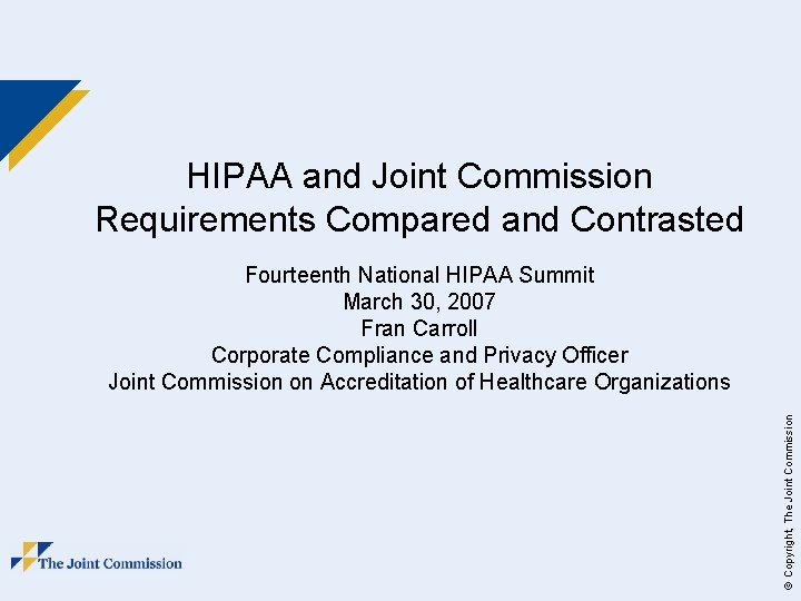 HIPAA and Joint Commission Requirements Compared and Contrasted © Copyright, The Joint Commission Fourteenth