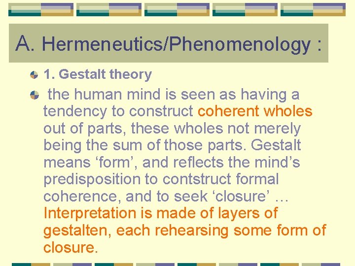 A. Hermeneutics/Phenomenology : 1. Gestalt theory the human mind is seen as having a
