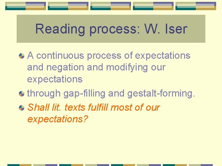 Reading process: W. Iser A continuous process of expectations and negation and modifying our