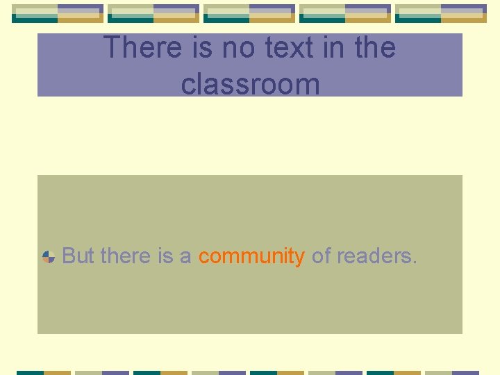 There is no text in the classroom But there is a community of readers.