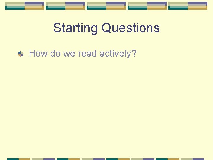 Starting Questions How do we read actively? 