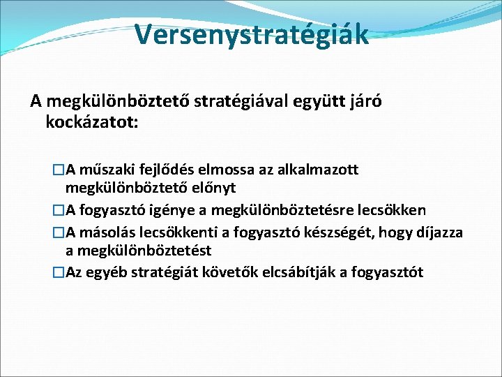 Versenystratégiák A megkülönböztető stratégiával együtt járó kockázatot: �A műszaki fejlődés elmossa az alkalmazott megkülönböztető