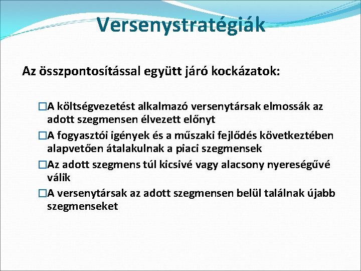 Versenystratégiák Az összpontosítással együtt járó kockázatok: �A költségvezetést alkalmazó versenytársak elmossák az adott szegmensen