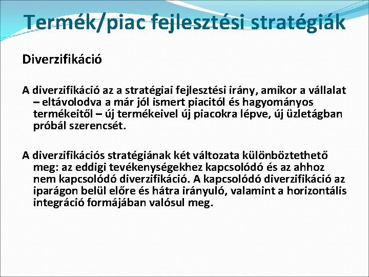 Termék/piac fejlesztési stratégiák Diverzifikáció A diverzifikáció az a stratégiai fejlesztési irány, amikor a vállalat