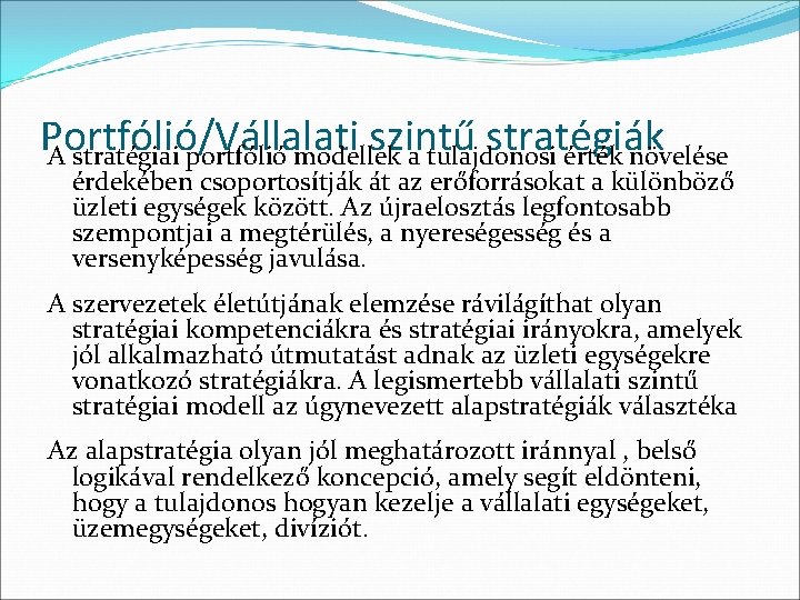 Portfólió/Vállalati szintű stratégiák A stratégiai portfólió modellek a tulajdonosi érték növelése érdekében csoportosítják át