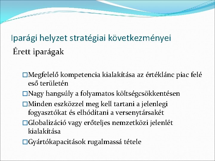 Iparági helyzet stratégiai következményei Érett iparágak �Megfelelő kompetencia kialakítása az értéklánc piac felé eső