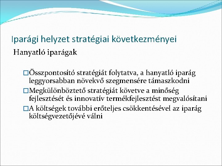 Iparági helyzet stratégiai következményei Hanyatló iparágak �Összpontosító stratégiát folytatva, a hanyatló iparág leggyorsabban növekvő