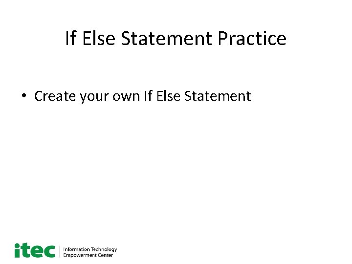 If Else Statement Practice • Create your own If Else Statement 