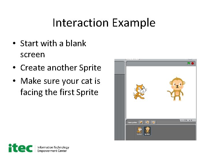 Interaction Example • Start with a blank screen • Create another Sprite • Make