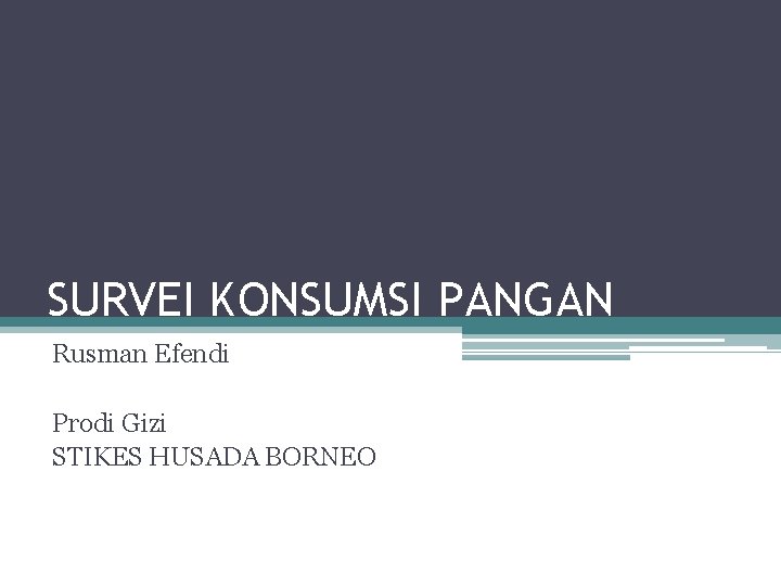 SURVEI KONSUMSI PANGAN Rusman Efendi Prodi Gizi STIKES HUSADA BORNEO 