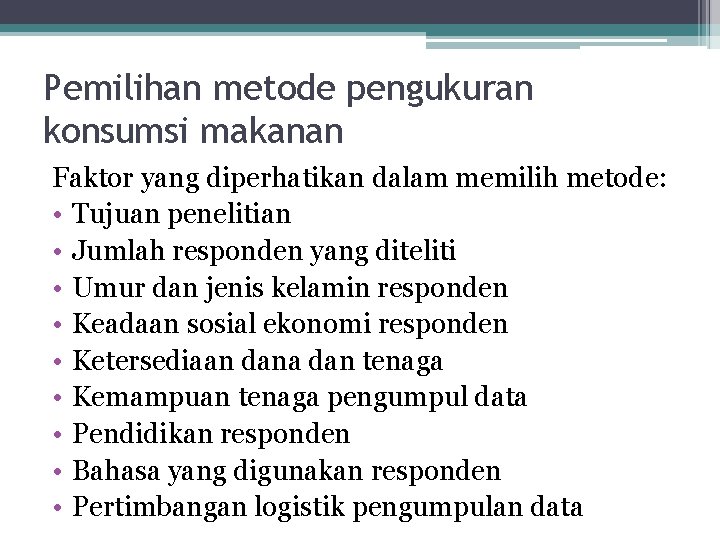 Pemilihan metode pengukuran konsumsi makanan Faktor yang diperhatikan dalam memilih metode: • Tujuan penelitian