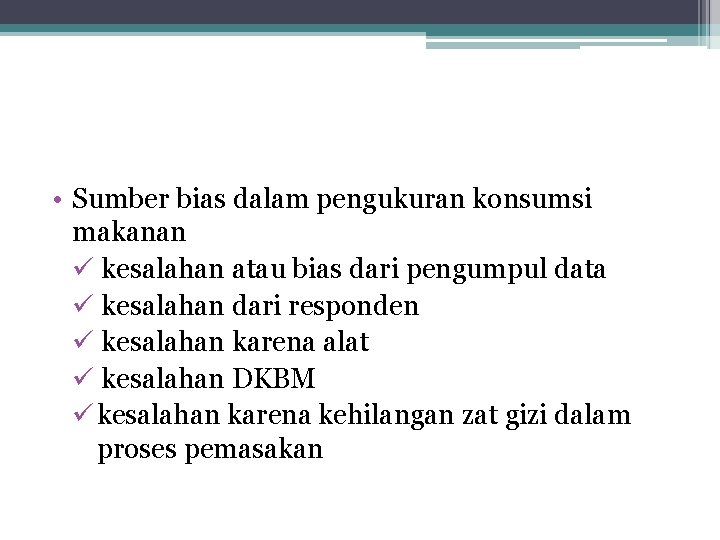  • Sumber bias dalam pengukuran konsumsi makanan ü kesalahan atau bias dari pengumpul