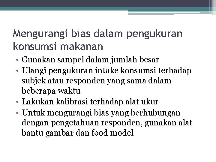 Mengurangi bias dalam pengukuran konsumsi makanan • Gunakan sampel dalam jumlah besar • Ulangi