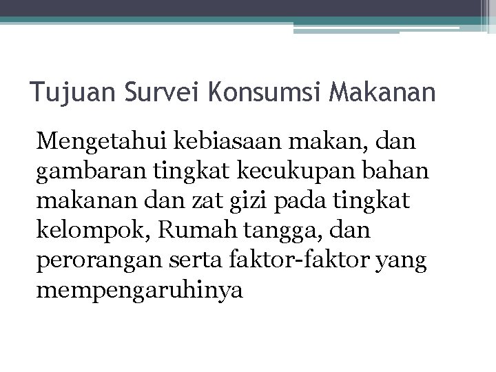 Tujuan Survei Konsumsi Makanan Mengetahui kebiasaan makan, dan gambaran tingkat kecukupan bahan makanan dan