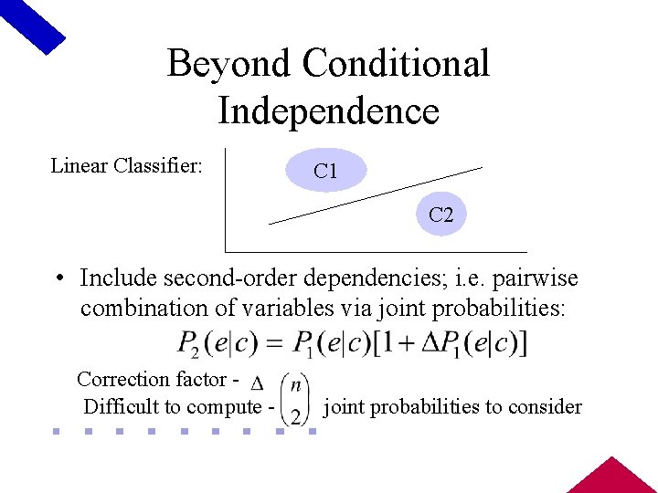 Beyond Conditional Independence Linear Classifier: C 1 C 2 • Include second-order dependencies; i.