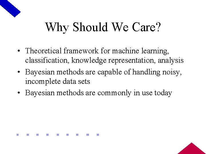 Why Should We Care? • Theoretical framework for machine learning, classification, knowledge representation, analysis