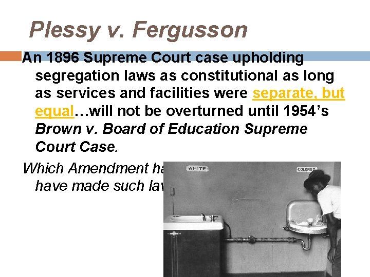 Plessy v. Fergusson An 1896 Supreme Court case upholding segregation laws as constitutional as