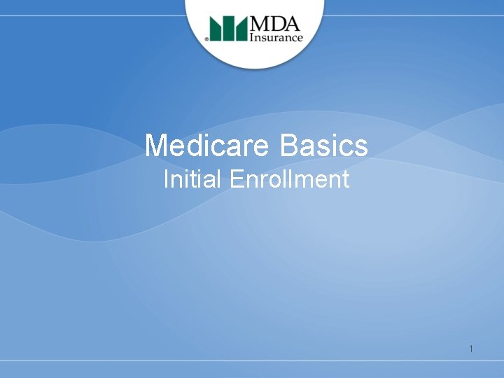 Medicare Basics Initial Enrollment 1 