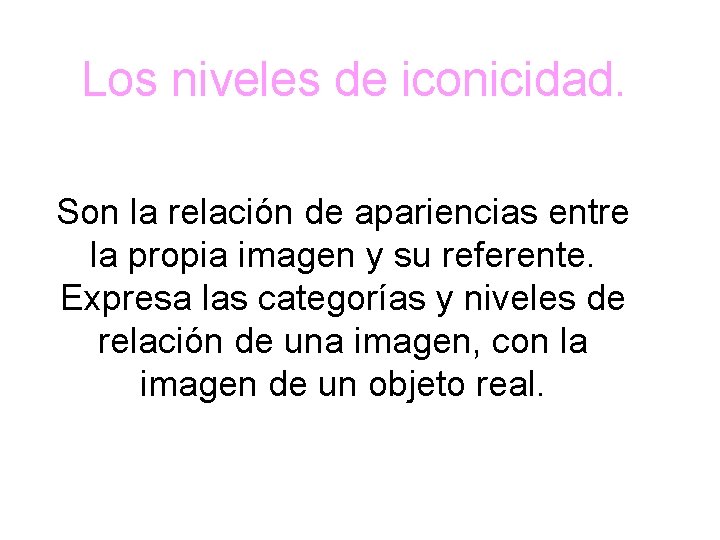 Los niveles de iconicidad. Son la relación de apariencias entre la propia imagen y