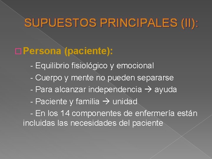 SUPUESTOS PRINCIPALES (II): � Persona (paciente): - Equilibrio fisiológico y emocional - Cuerpo y