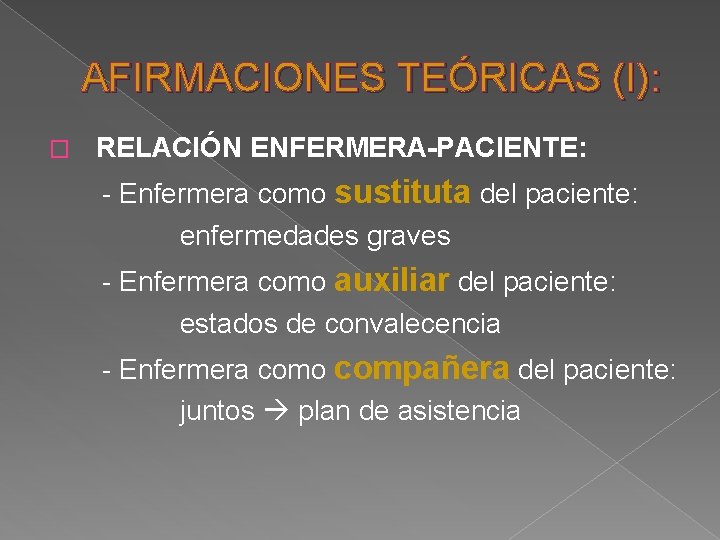 AFIRMACIONES TEÓRICAS (I): � RELACIÓN ENFERMERA-PACIENTE: - Enfermera como sustituta del paciente: enfermedades graves