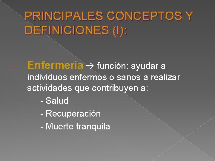 PRINCIPALES CONCEPTOS Y DEFINICIONES (I): Enfermería función: ayudar a individuos enfermos o sanos a