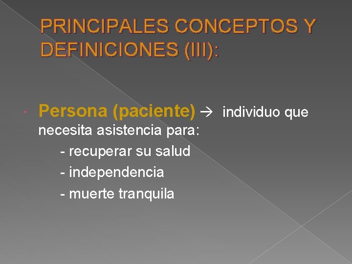 PRINCIPALES CONCEPTOS Y DEFINICIONES (III): Persona (paciente) individuo que necesita asistencia para: - recuperar