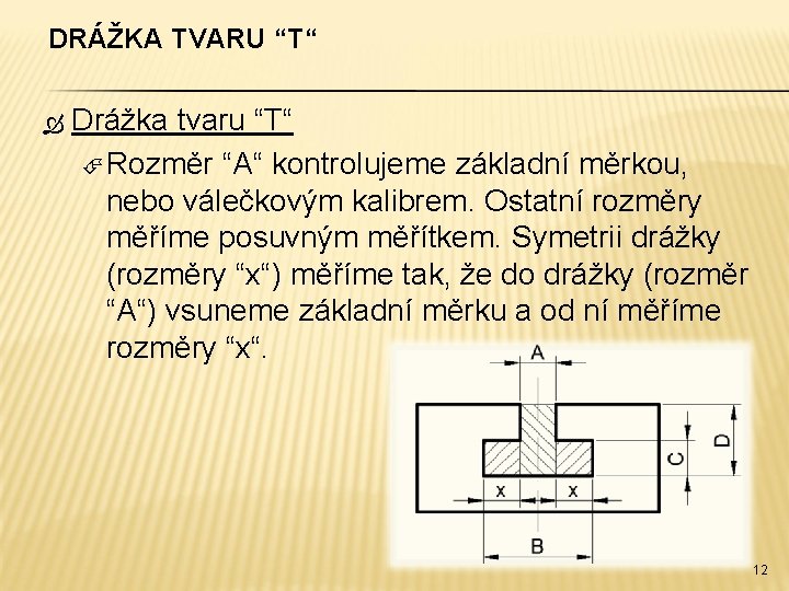 DRÁŽKA TVARU “T“ Drážka tvaru “T“ Rozměr “A“ kontrolujeme základní měrkou, nebo válečkovým kalibrem.