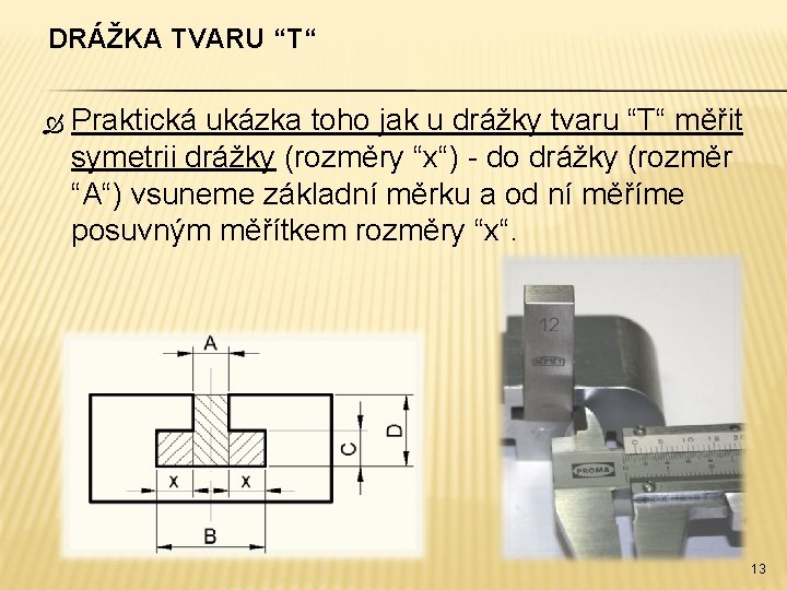 DRÁŽKA TVARU “T“ Praktická ukázka toho jak u drážky tvaru “T“ měřit symetrii drážky