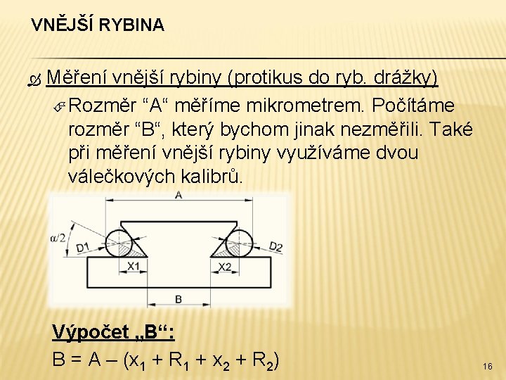 VNĚJŠÍ RYBINA Měření vnější rybiny (protikus do ryb. drážky) Rozměr “A“ měříme mikrometrem. Počítáme