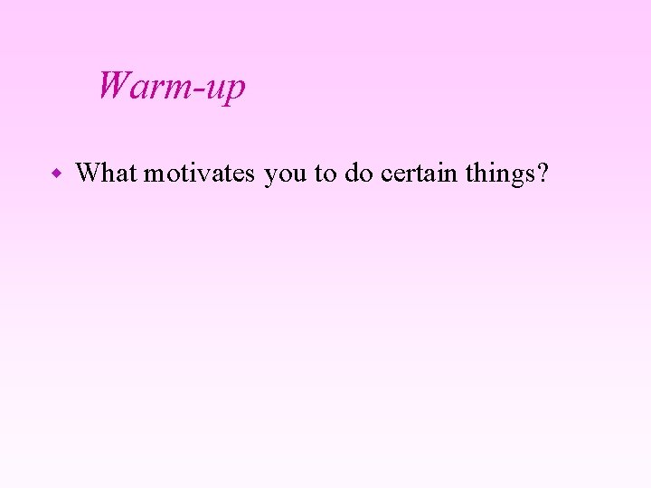 Warm-up w What motivates you to do certain things? 