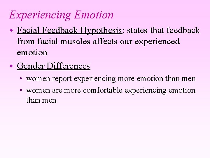 Experiencing Emotion Facial Feedback Hypothesis: states that feedback from facial muscles affects our experienced