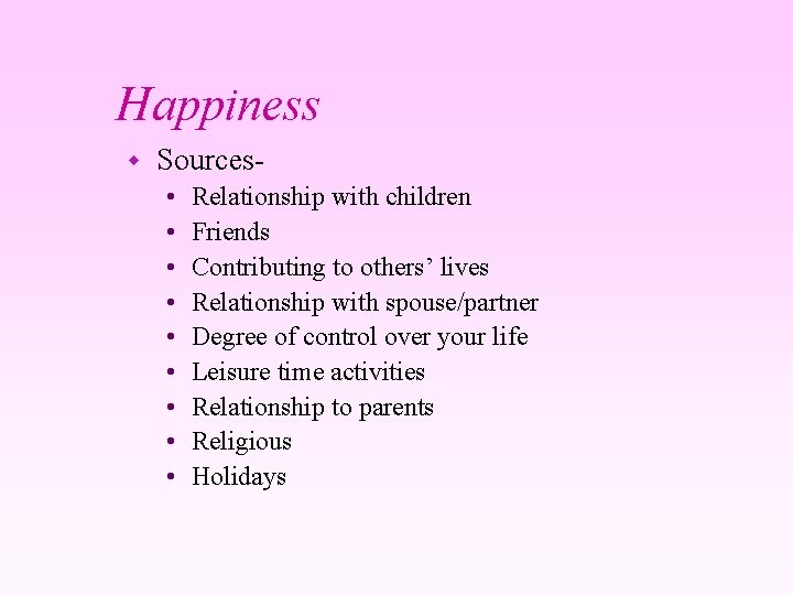 Happiness w Sources • • • Relationship with children Friends Contributing to others’ lives