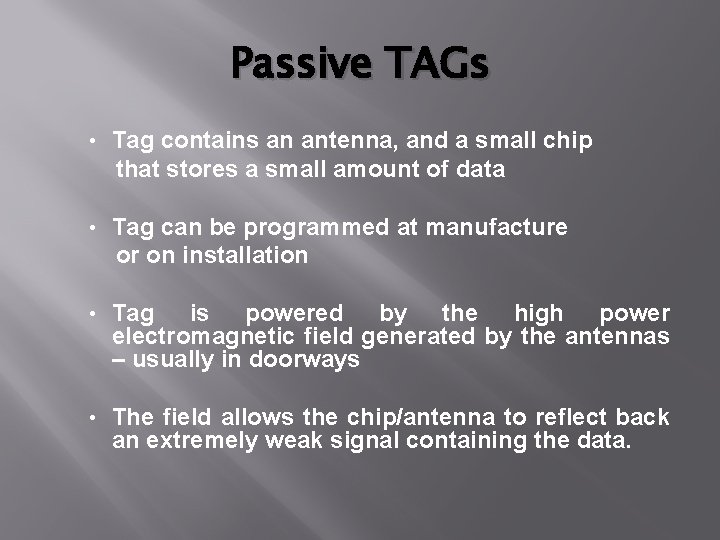 Passive TAGs • Tag contains an antenna, and a small chip that stores a