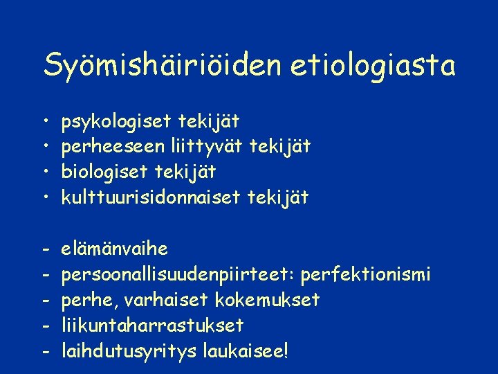 Syömishäiriöiden etiologiasta • • psykologiset tekijät perheeseen liittyvät tekijät biologiset tekijät kulttuurisidonnaiset tekijät -