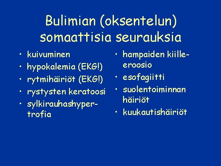 Bulimian (oksentelun) somaattisia seurauksia • • • kuivuminen hypokalemia (EKG!) rytmihäiriöt (EKG!) rystysten keratoosi