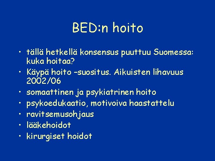 BED: n hoito • tällä hetkellä konsensus puuttuu Suomessa: kuka hoitaa? • Käypä hoito