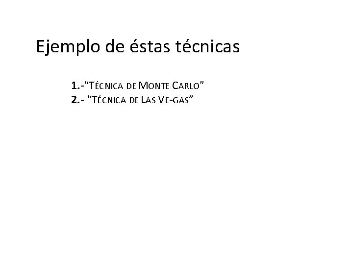 Ejemplo de éstas técnicas 1. -“TÉCNICA DE MONTE CARLO” 2. - “TÉCNICA DE LAS