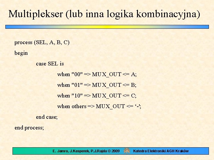 Multiplekser (lub inna logika kombinacyjna) process (SEL, A, B, C) begin case SEL is