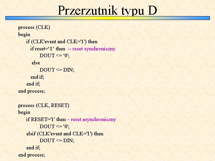 Przerzutnik typu D process (CLK) begin if (CLK'event and CLK='1') then if reset=‘ 1’