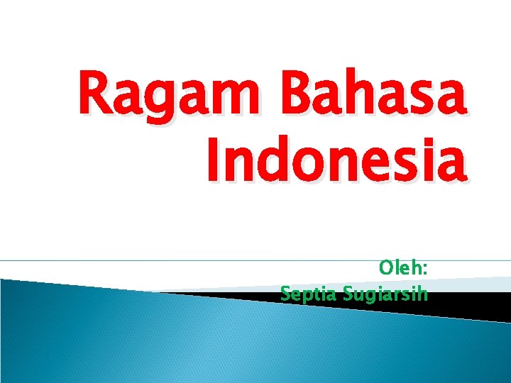 Ragam Bahasa Indonesia Oleh: Septia Sugiarsih 