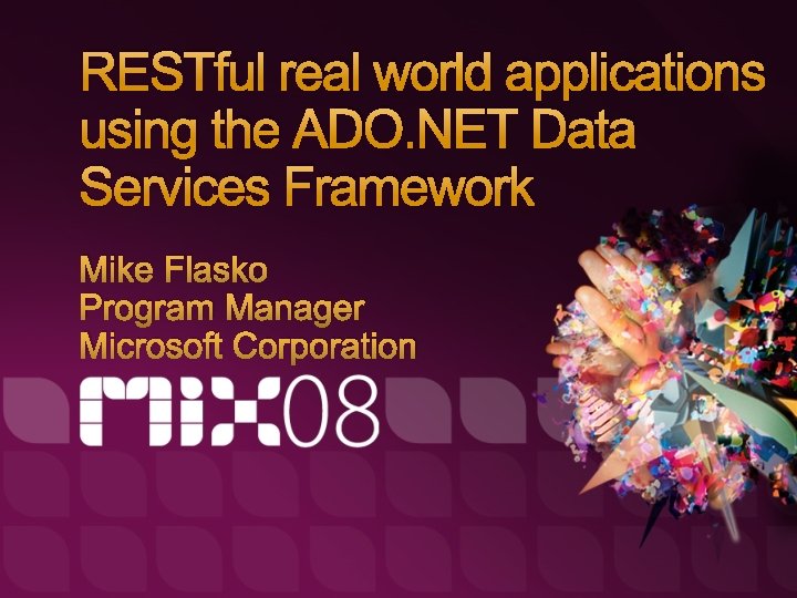 RESTful real world applications using the ADO. NET Data Services Framework Mike Flasko Program