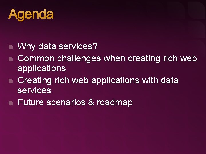 Agenda Why data services? Common challenges when creating rich web applications Creating rich web