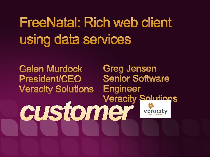 Free. Natal: Rich web client using data services Greg Jensen Galen Murdock Senior Software