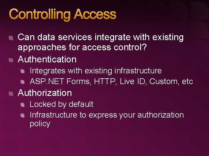 Controlling Access Can data services integrate with existing approaches for access control? Authentication Integrates